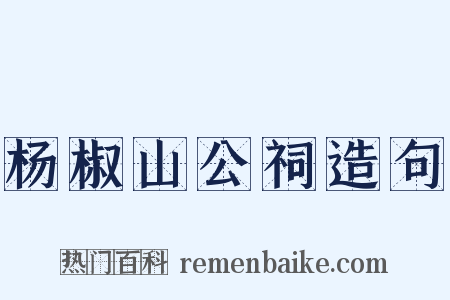 杨椒山公祠造句是什么意思的图片